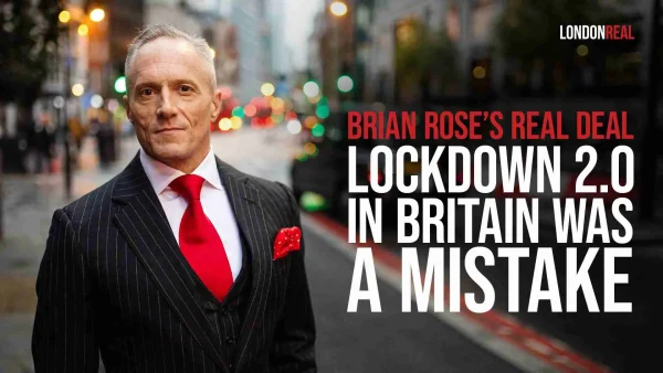 Brian Rose's Real Deal - Lockdown 2.0 In Britain Was A Mistake - No More Disproportionate Responses - We Need “Focussed Protection” To Save Our Vulnerable & Keep Our Economy Strong