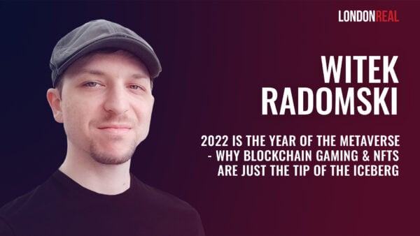 Witek Radomski - 2022 Is The Year Of The Metaverse: Why Blockchain Gaming & NFTs Are Just the Tip of the Iceberg