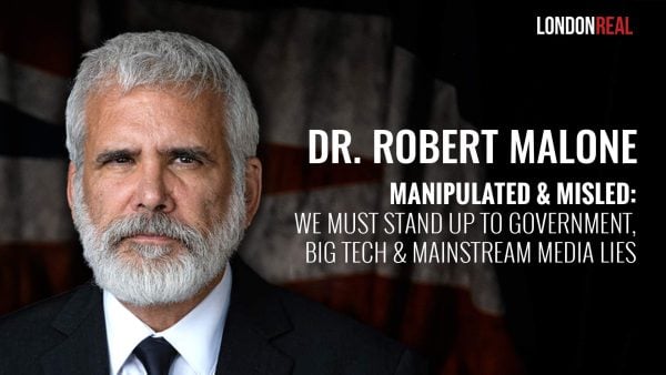 Manipulated & Misled - Dr. Robert Malone On Why We Must Stand Up To Government, Big Tech & Mainstream Media Lies