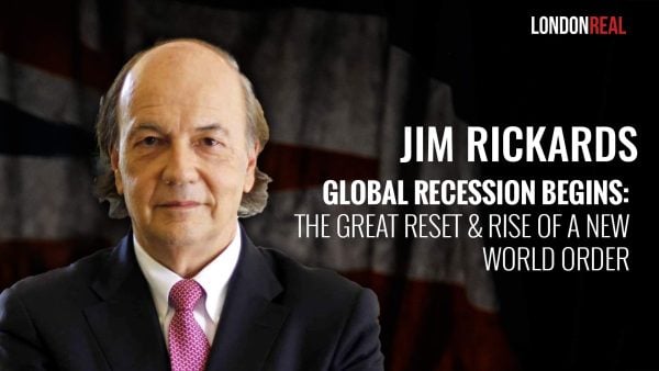 James Rickards - Global Recession Begins: The Great Reset & Rise Of A New World Order