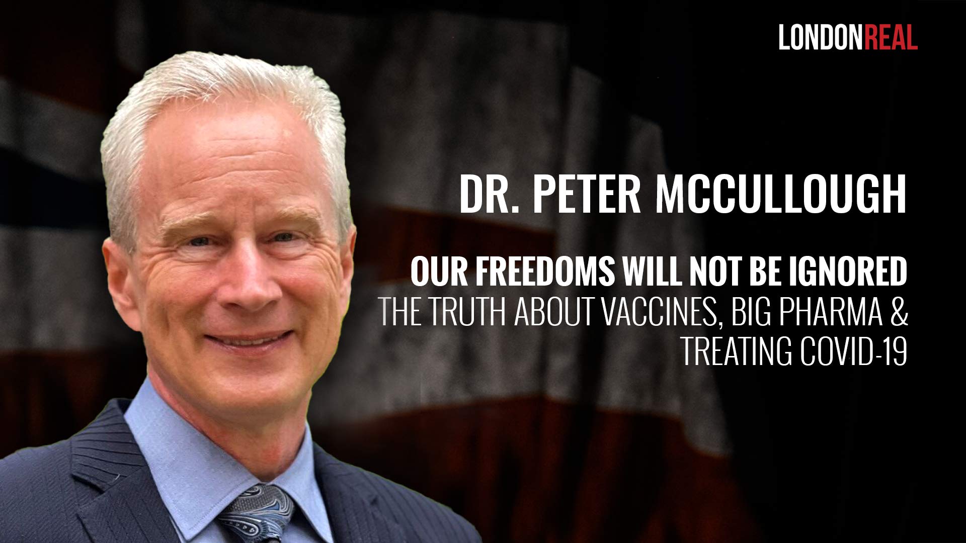 Dr Peter McCullough - Our Freedoms Will Not Be Ignored: The Truth About Vaccines, Big Pharma & Treating Covid-19