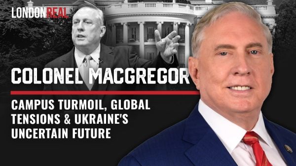 Colonel Douglas Macgregor - Campus Turmoil, Global Tensions & Ukraine's Uncertain Future