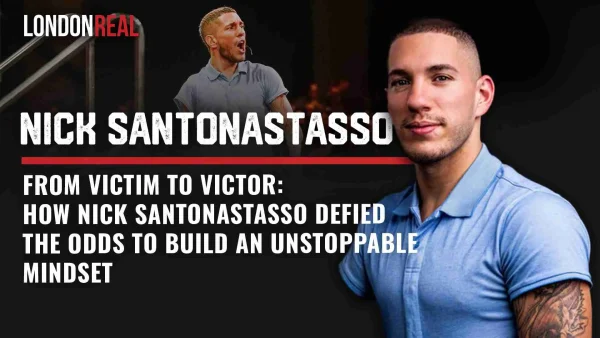 From Victim To Victor - How Nick Santonastasso Defied The Odds To Build An Unstoppable Mindset