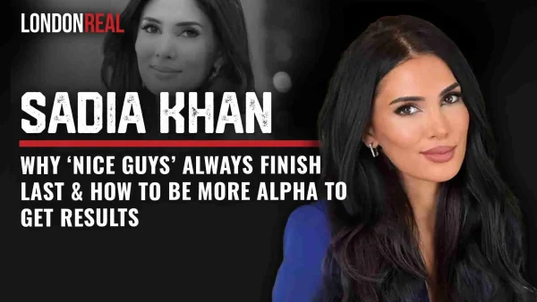 Sadia Khan - Why ‘Nice Guys’ Always Finish Last & How To Be More Alpha To Get Results